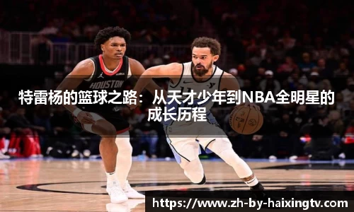 特雷杨的篮球之路：从天才少年到NBA全明星的成长历程