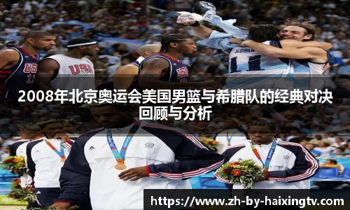 2008年北京奥运会美国男篮与希腊队的经典对决回顾与分析
