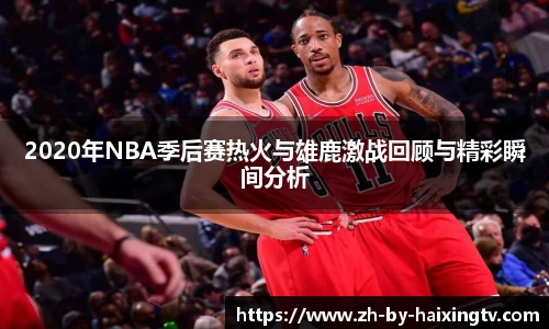 2020年NBA季后赛热火与雄鹿激战回顾与精彩瞬间分析